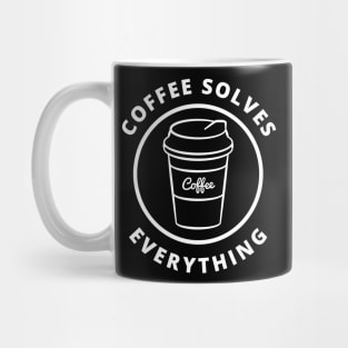 Coffee Solves Everything. Funny Coffee Lover Gift Mug